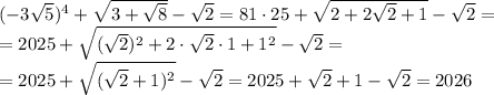 (-3\sqrt{5})^4+\sqrt{3+\sqrt 8}-\sqrt 2=81 \cdot 25+\sqrt{2+2\sqrt{2}+1}-\sqrt 2=\\=2025 + \sqrt{(\sqrt 2)^2+2 \cdot \sqrt 2 \cdot 1 +1^2}-\sqrt {2}=\\=2025+\sqrt{(\sqrt 2+1)^2}-\sqrt {2}=2025+ \sqrt 2 +1 - \sqrt 2=2026