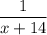 \dfrac{1}{x+14}