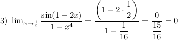 3) \ \lim_{x \to \frac{1}{2} } \dfrac{\sin(1-2x)}{1-x^{4}}= \dfrac{\bigg(1 - 2\cdot \dfrac{1}{2} \bigg)}{1 - \dfrac{1}{16} } =\dfrac{0}{\dfrac{15}{16} } = 0