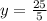 y=\frac {25}{5}