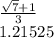 \frac{ \sqrt{7} + 1}{3} \\ 1.21525