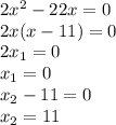 2x^2-22x=0\\2x(x-11)=0\\2x_1=0\\x_1=0\\x_2-11=0\\x_2=11