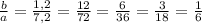 \frac{b}{a} = \frac{1, 2}{7, 2} = \frac{12}{72} = \frac{6}{36} = \frac{3}{18} = \frac{1}{6}