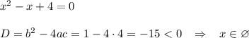 x^2-x+4=0\\\\D=b^2-4ac=1-4\cdot 4=-15