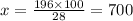 x = \frac{196 \times 100}{28} = 700