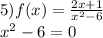 5)f(x) = \frac{2x + 1}{ {x}^{2} - 6 } \\ {x}^{2} - 6 = 0 \\
