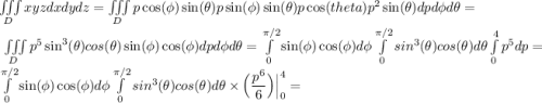 \iiint\limits_{D}{xyz}dxdydz=\iiint\limits_{D}p\cos(\phi)\sin(\theta)p\sin(\phi)\sin(\theta)p\cos(theta)p^2\sin(\theta)dpd\phi d\theta=\iiint\limits_{D}p^5\sin^3(\theta)cos(\theta)\sin(\phi)\cos(\phi)dpd\phi d\theta=\int\limits_0^{\pi/2}{\sin(\phi)\cos(\phi)}d\phi\int\limits_0^{\pi/2}{sin^3(\theta)cos(\theta)d\theta}\int\limits_0^4p^5dp=\int\limits_0^{\pi/2}{\sin(\phi)\cos(\phi)}d\phi\int\limits_0^{\pi/2}{sin^3(\theta)cos(\theta)d\theta}\times\Big(\dfrac{p^6}{6}\Big)\Big|^4_0=