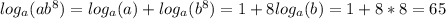 log_a(ab^8)=log_a(a)+log_a(b^8)=1+8log_a(b)=1+8*8=65