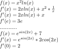f(x)=x^2ln(x)\\f'(x)=2xln(x)+x^2*\frac{1}{x}\\f'(x)=2xln(x)+x\\f'(e)=3e\\............\\f(x)=e^{sin(2x)}+7\\f'(x)=e^{sin(2x)}*2cos(2x)\\f'(0)=2