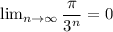 \lim_{n \to \infty} \dfrac{\pi}{3^n} =0