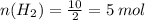 n(H_{2})= \frac{10}{2} = 5 \: mol