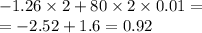 - 1.26 \times 2 + 80 \times 2 \times 0.01 = \\ = - 2.52 + 1.6 = 0.92