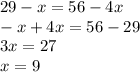 29 - x = 56 - 4x \\ - x + 4x = 56 - 29 \\ 3x = 27 \\ x = 9