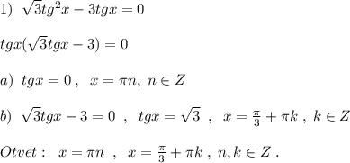 1)\; \; \sqrt3tg^2x-3tgx=0\\\\tgx(\sqrt3tgx-3)=0\\\\a)\; \; tgx=0\; ,\; \; x=\pi n,\; n\in Z\\\\b)\; \; \sqrt3tgx-3=0\; \; ,\; \; tgx=\sqrt3\; \; ,\; \; x=\frac{\pi}{3}+\pi k\; ,\; k\in Z\\\\Otvet:\; \; x=\pi n\; \; ,\; \; x=\frac{\pi}{3}+\pi k\; ,\; n,k\in Z\; .