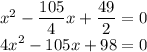 x^2-\dfrac{105}{4}x+\dfrac{49}{2}=0\\4x^2-105x+98=0