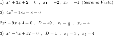 1)\; \; x^2+3x+2=0\; \; ,\; \; x_1=-2\; ,\; x_2=-1\; \; (teorema\; Vieta)\\\\2)\; \; 4x^2-18x+8=0\\\\2x^2-9x+4=0\; ,\; \; D=49\; ,\; \; x_1=\frac{1}{2}\; \; ,\; \; x_2=4\\\\3)\; \; x^2-7x+12=0\; \; ,\; \; D=1\; \; ,\; \; x_1=3\; ,\; \; x_2=4