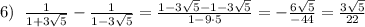 6)\; \; \frac{1}{1+3\sqrt5}-\frac{1}{1-3\sqrt5}=\frac{1-3\sqrt5-1-3\sqrt5}{1-9\cdot 5}=-\frac{6\sqrt5}{-44}=\frac{3\sqrt5}{22}