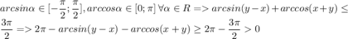 arcsin \alpha \in [-\dfrac{\pi}{2};\dfrac{\pi}{2}],arccos\alpha \in [0;\pi] \:\:\forall \alpha \in R=arcsin(y-x)+arccos(x+y)\leq \dfrac{3\pi}{2}=2\pi-arcsin(y-x)-arccos(x+y)\geq 2\pi-\dfrac{3\pi}{2}0