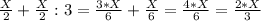 \frac{X}{2}+\frac{X}{2}:3=\frac{3*X}{6}+\frac{X}{6}=\frac{4*X}{6}=\frac{2*X}{3}