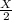 \frac{X}{2}