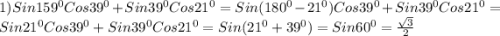 1)Sin159^{0} Cos39^{0}+Sin39^{0}Cos21^{0}=Sin(180^{0}-21^{0})Cos39^{0}+Sin39^{0}Cos21^{0}=Sin21^{0}Cos39^{0}+Sin39^{0}Cos21^{0}=Sin(21^{0}+39^{0} )=Sin60^{0}=\frac{\sqrt{3} }{2}