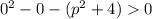 {0}^{2} - 0 - ( {p}^{2} + 4) 0