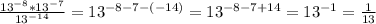 \frac{13^{-8}*13^{-7}}{13^{-14}}=13^{-8-7-(-14)}=13^{-8-7+14}=13^{-1}=\frac{1}{13}