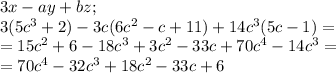 3x-ay+bz;\\3(5c^3+2)-3c(6c^2-c+11)+14c^3(5c-1)=\\=15c^2+6-18c^3+3c^2-33c+70c^4-14c^3=\\=70c^4-32c^3+18c^2-33c+6