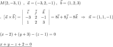 M(2,-3,1)\; \; ,\; \; \vec{a}=(-3,2,-1)\; ,\; \; \vec{b}=(1,2,3)\\\\.\; \; [\, \vec{a}\times \vec{b}\, ]=\left|\begin{array}{ccc}\vec{i}&\vec{j}&\vec{k}\\-3&2&-1\\1&2&3\end{array}\right|=8\vec{i}+8\vec{j}-8\vec{k}\; \; \Rightarrow \; \; \vec{n}=(1,1,-1)\\\\\\(x-2)+(y+3)-(z-1)=0\\\\\underline {x+y-z+2=0}