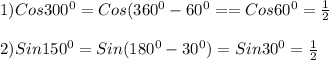 1)Cos300^{0}=Cos(360^{0}-60^{0}==Cos60^{0}=\frac{1}{2}\\\\2)Sin150^{0}=Sin(180^{0}-30^{0} )=Sin30^{0} =\frac{1}{2}