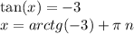 \tan(x) = - 3 \\ x = arctg( - 3) + \pi \: n