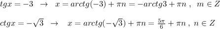 tgx=-3\; \; \to \; \; x=arctg(-3)+\pi n=-arctg3+\pi n\; ,\; \; m\in Z\\\\ctgx=-\sqrt3\; \; \to \; \; \; x=arctg(-\sqrt3)+\pi n=\frac{5\pi}{6}+\pi n\; ,\; n\in Z