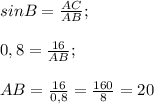 sinB= \frac{AC}{AB} ;\\\\0,8= \frac{16}{AB} ;\\\\AB=\frac{16}{0,8} =\frac{160}{8} =20