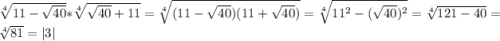 \sqrt[4]{11-\sqrt{40}}*\sqrt[4]{\sqrt{40} +11}=\sqrt[4]{(11-\sqrt{40})(11+\sqrt{40})}=\sqrt[4]{11^{2}-(\sqrt{40})^{2}}=\sqrt[4]{121-40}=\sqrt[4]{81}=|3|