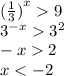 {( \frac{1}{3}) }^{x} 9 \\ {3}^{ - x} {3}^{2} \\ - x 2 \\ x < - 2