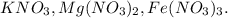 KNO_{3},Mg(NO_{3})_{2},Fe(NO_{3})_{3}.