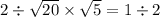 2 \div \sqrt{20} \times \sqrt{5} = 1 \div 2