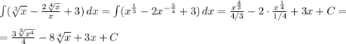 \int (\sqrt[3]{x}-\frac{2\sqrt[4]{x}}{x}+3)\, dx=\int (x^{\frac{1}{3}}-2x^{-\frac{3}{4}}+3)\, dx=\frac{x^{\frac{4}{3}}}{4/3}-2\cdot \frac{x^{\frac{1}{4}}}{1/4}+3x+C=\\\\=\frac{3\sqrt[3]{x^4}}{4}-8\sqrt[4]{x}+3x+C