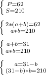 \left \{ {{P=62} \atop {S=210}} \right. \\\\\left \{ {{2*(a+b)=62} \atop {a*b=210}} \right.\\\\\left \{ {{a+b=31} \atop {a*b=210}} \right.\\\\\left \{ {{a=31-b} \atop {(31-b)*b=210}} \right.\\