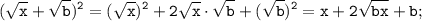 \displaystyle \tt (\sqrt{x}+\sqrt{b})^{2}=(\sqrt{x})^{2}+2\sqrt{x}\cdot\sqrt{b}+(\sqrt{b})^{2}=x+2\sqrt{bx}+b;