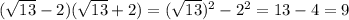 (\sqrt{13} - 2) ( \sqrt{13} + 2) = (\sqrt{13})^{2} - 2^{2} = 13 - 4 = 9