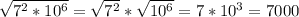 \sqrt{7^{2} * 10^{6}} = \sqrt{7^{2}} * \sqrt{10^{6}} = 7 * 10^{3} = 7000