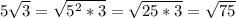 5\sqrt{3} = \sqrt{5^{2} * 3} = \sqrt{25 * 3} = \sqrt{75}