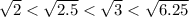 \sqrt{2} < \sqrt{2.5} < \sqrt{3} < \sqrt{6.25}