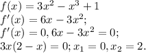 f(x)=3x^2-x^3+1\\f'(x)=6x-3x^2;\\f'(x)=0, 6x-3x^2=0;\\3x(2-x)=0; x_1=0, x_2=2.