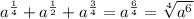 a { }^{ \frac{1}{4} } + a {}^{ \frac{1}{2} } + a {}^{ \frac{3}{4} } = a {}^{ \frac{6}{4} } = \sqrt[4]{a {}^{6} }