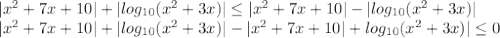 |x^2 + 7x+10|+|log_{10}(x^2 +3x)|\leq |x^2 + 7x+10|-|log_{10}(x^2 + 3x)|\\|x^2 + 7x+10|+|log_{10}(x^2 +3x)|-|x^2 + 7x+10|+log_{10}(x^2 +3x)|\leq 0