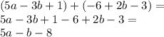 (5a - 3b + 1) + ( - 6 + 2b - 3) = \\5a - 3b + 1 - 6 + 2b - 3 = \\ 5a - b - 8