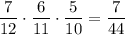 \dfrac{7}{12}\cdot\dfrac{6}{11}\cdot\dfrac{5}{10}=\dfrac{7}{44}