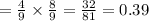 = \frac{4}{9} \times \frac{8}{9} = \frac{32}{81} = 0.39